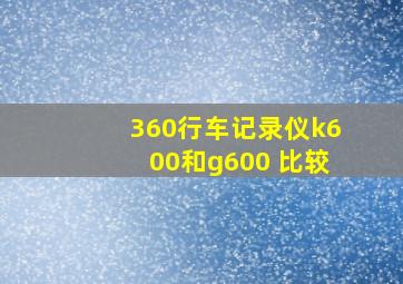 360行车记录仪k600和g600 比较